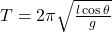 T = 2\pi \sqrt{\frac{l \cos \theta}{g}}