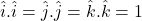 \hat{i}.\hat{i}=\hat{j}.\hat{j}=\hat{k}.\hat{k}=1