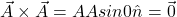 \vec{A}\times\vec{A}=AAsin0°\hat{n}=\vec{0}