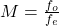 M = \frac{f_o}{f_e}
