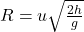 R = u \sqrt{\frac{2h}{g}}