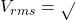 V_{rms} = \sqrt{}