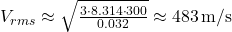 V_{rms} \approx \sqrt{\frac{3 \cdot 8.314 \cdot 300}{0.032}} \approx 483 \, \text{m/s}