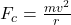 F_c = \frac{m v^2}{r}