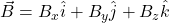 \vec{B}=B_x\hat{i}+B_y\hat{j}+B_z\hat{k}