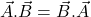 \vec{A}.\vec{B}=\vec{B}.\vec{A}