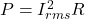 P = I_{rms}^2 R