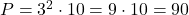 P = 3^2 \cdot 10 = 9 \cdot 10 = 90