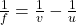 \frac{1}{f} = \frac{1}{v} - \frac{1}{u}