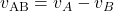 v_{\text{AB}} = v_A - v_B
