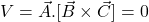 V=\vec{A}.[\vec{B}\times\vec{C}]=0