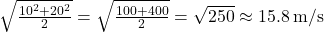 \sqrt{\frac{10^2 + 20^2}{2}} = \sqrt{\frac{100 + 400}{2}} = \sqrt{250} \approx 15.8 \, \text{m/s}