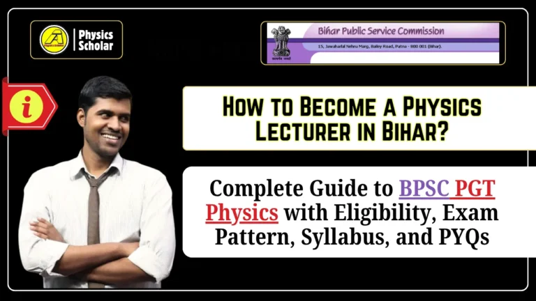 Physics Lecturer in Bihar: BPSC PGT Physics Complete Guide [Eligibility, Exam Pattern, Syllabus, PYQs]