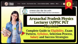 How to Become a Physics Lecturer in Arunachal Pradesh: APPSC PGT Physics Eligibility, Exam Pattern, Syllabus, Salary, and Selection Process